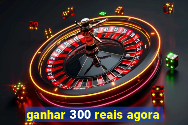 ganhar 300 reais agora